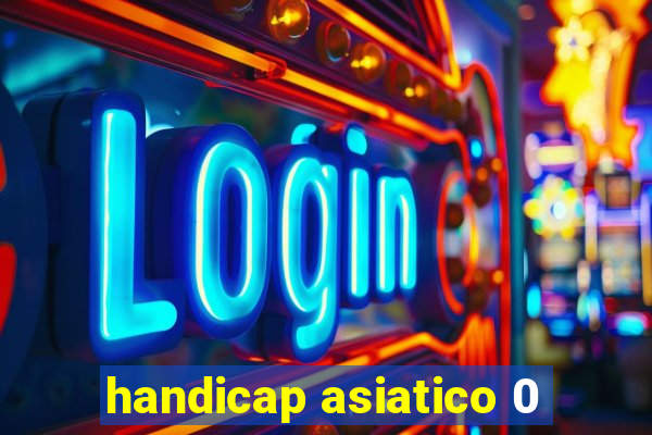 handicap asiatico 0